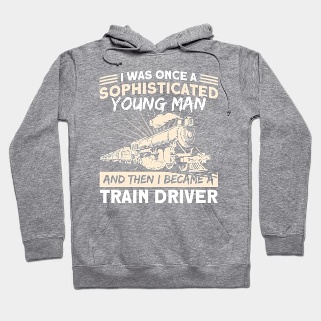 Then I Became A Train Driver Railroad Train Hoodie by Toeffishirts